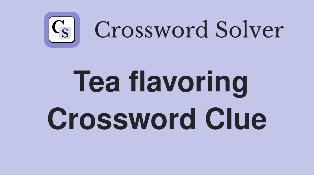 Tea flavoring Crossword Clue