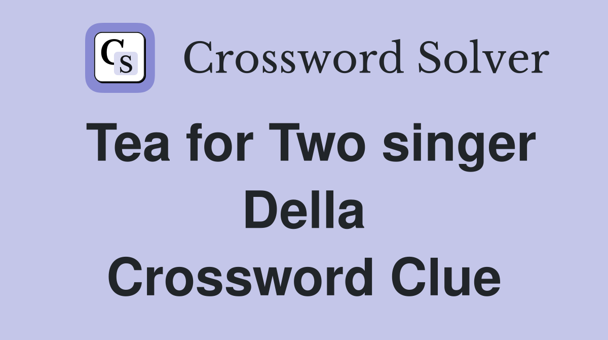 Tea for Two singer Della Crossword Clue
