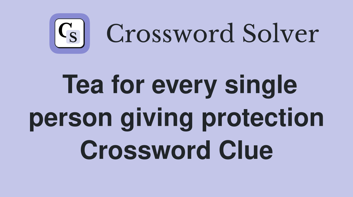 Tea for every single person giving protection Crossword Clue