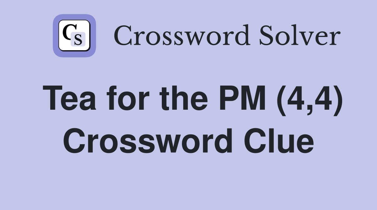 Tea for the PM (4,4) Crossword Clue