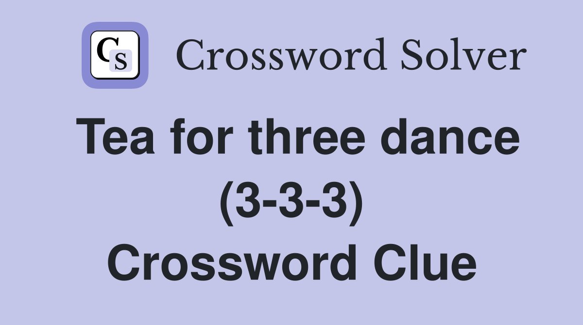 Tea for three dance (3-3-3) Crossword Clue