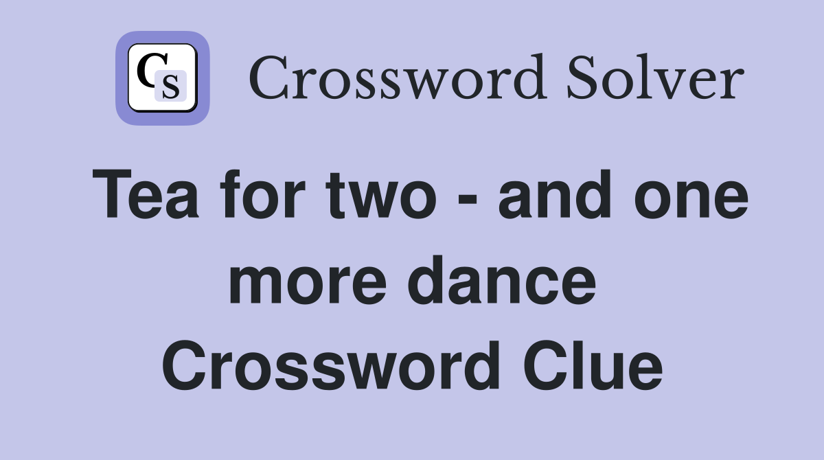 Tea for two - and one more dance Crossword Clue