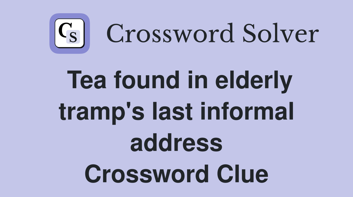 Tea found in elderly tramp's last informal address Crossword Clue