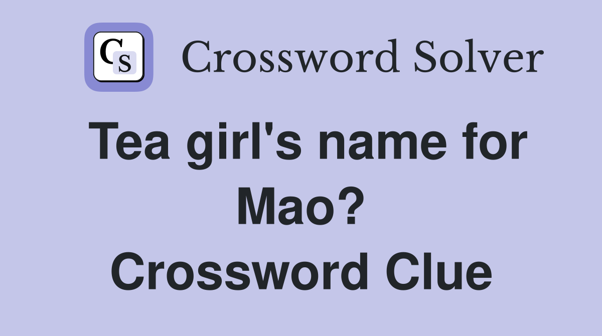 Tea girl's name for Mao?
 Crossword Clue