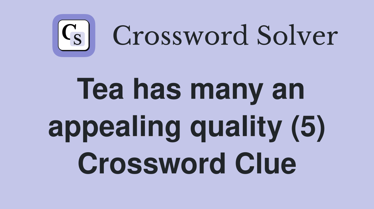 Tea has many an appealing quality (5) Crossword Clue