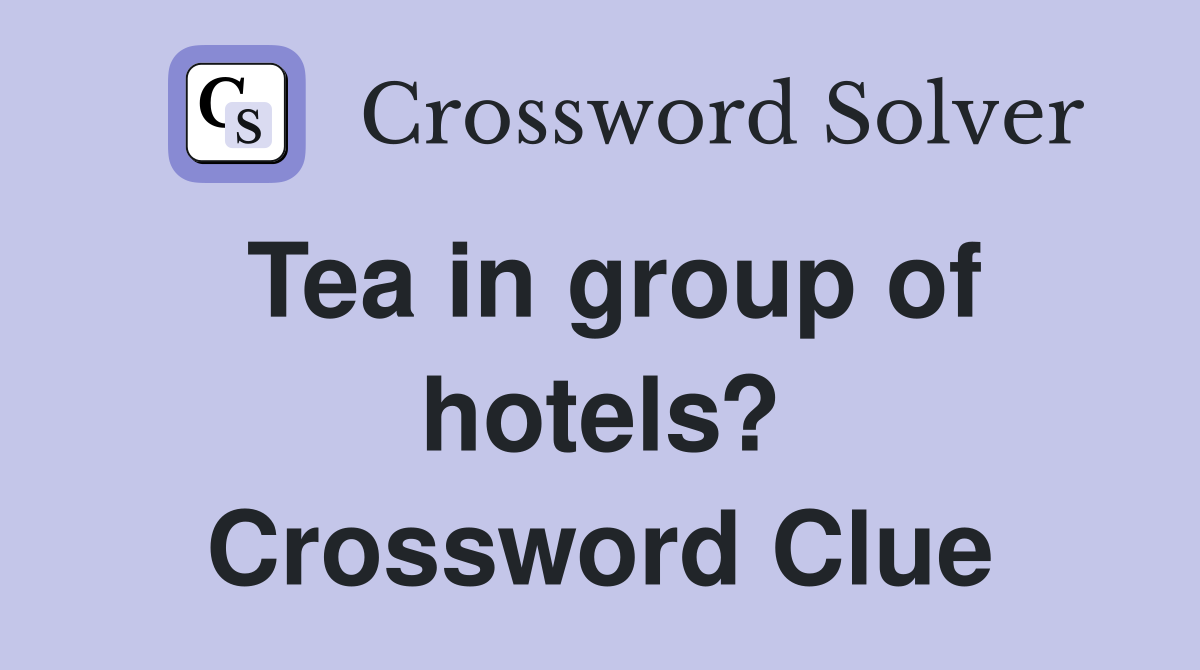 Tea in group of hotels? Crossword Clue