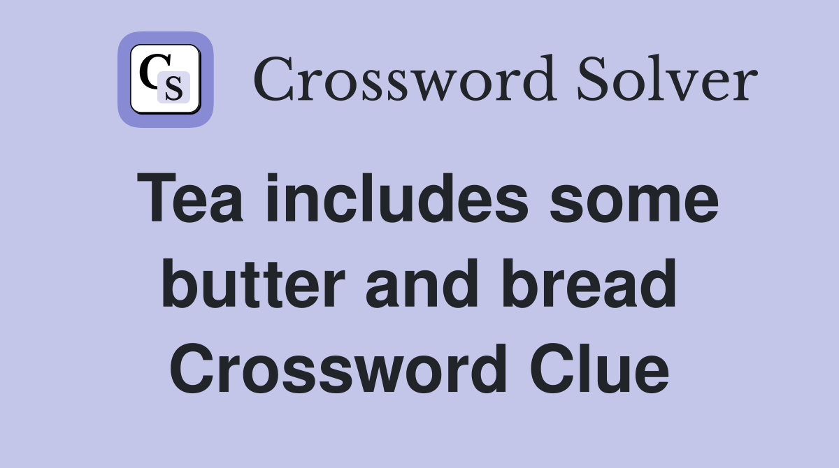 Tea includes some butter and bread Crossword Clue