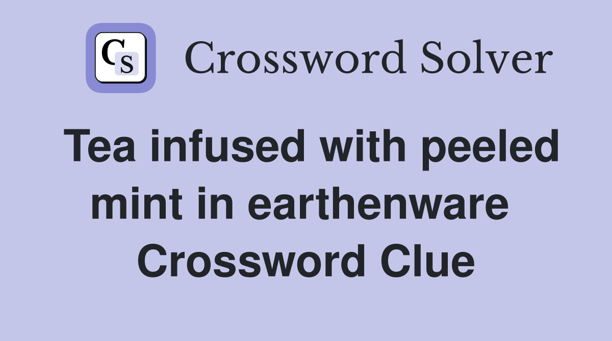 Tea infused with peeled mint in earthenware  Crossword Clue