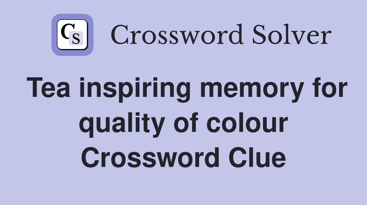 Tea inspiring memory for quality of colour Crossword Clue