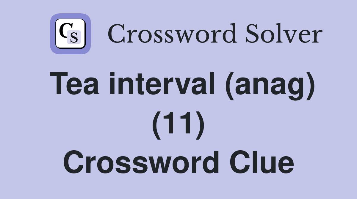Tea interval (anag) (11) Crossword Clue