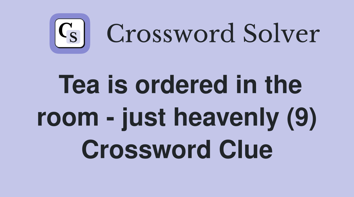 Tea is ordered in the room - just heavenly (9) Crossword Clue