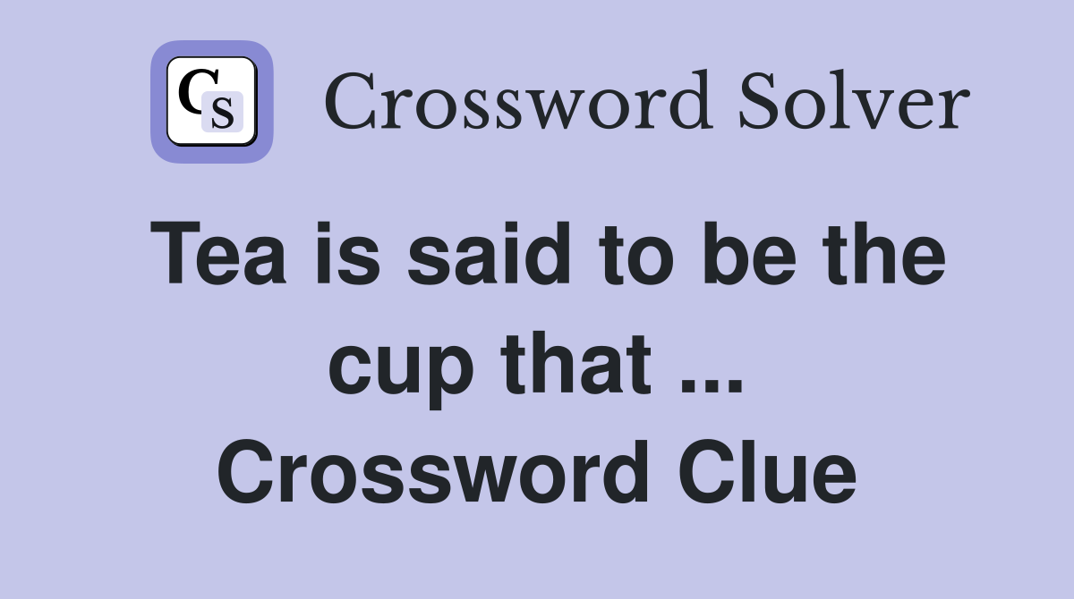 Tea is said to be the cup that ... Crossword Clue
