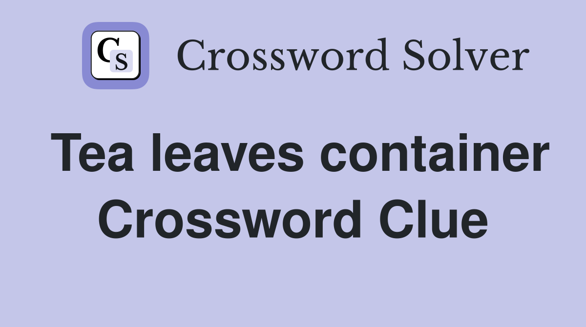 Tea leaves container Crossword Clue