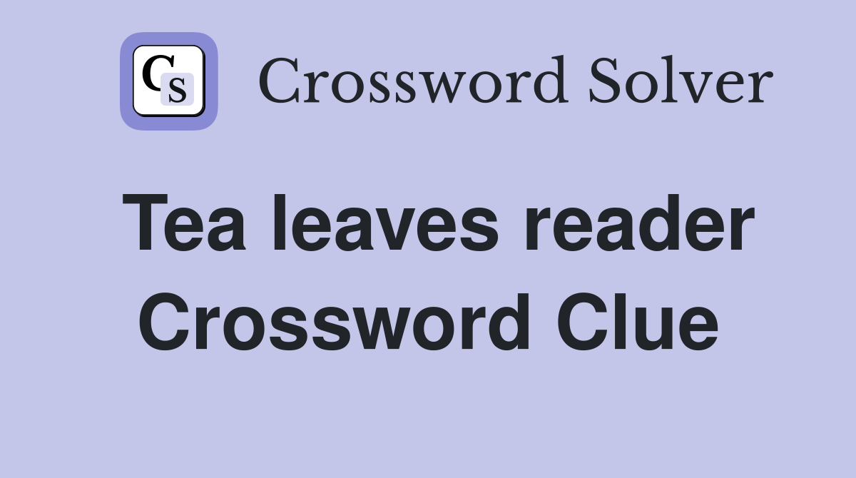Tea leaves reader Crossword Clue