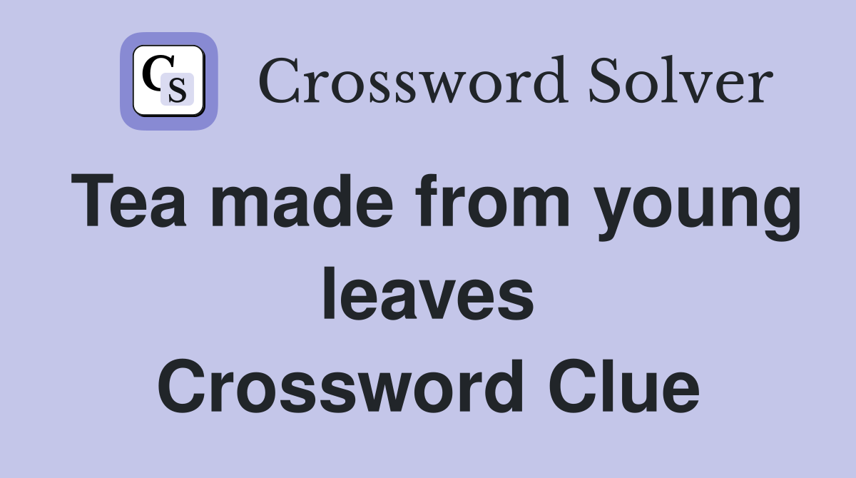 Tea made from young leaves Crossword Clue