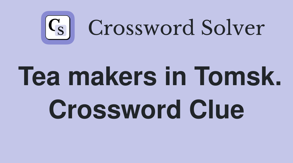 Tea makers in Tomsk. Crossword Clue
