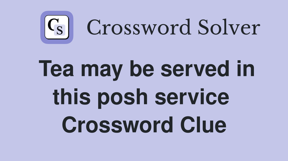 Tea may be served in this posh service  Crossword Clue