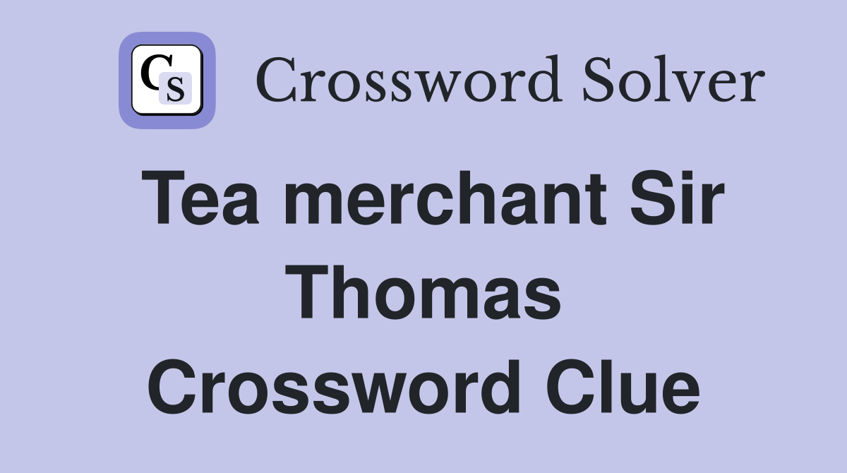 Tea merchant Sir Thomas Crossword Clue