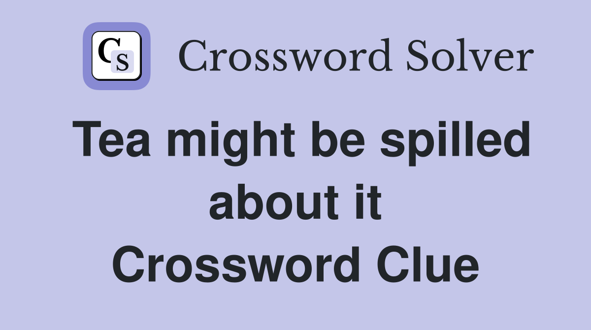 Tea might be spilled about it Crossword Clue