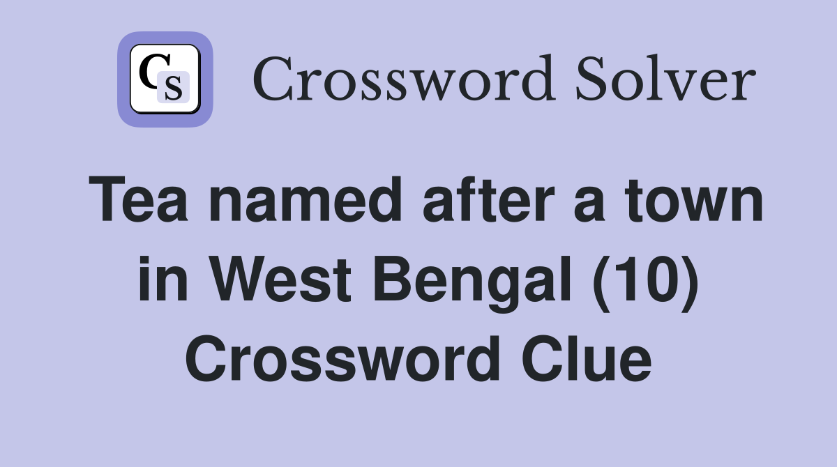 Tea named after a town in West Bengal (10) Crossword Clue