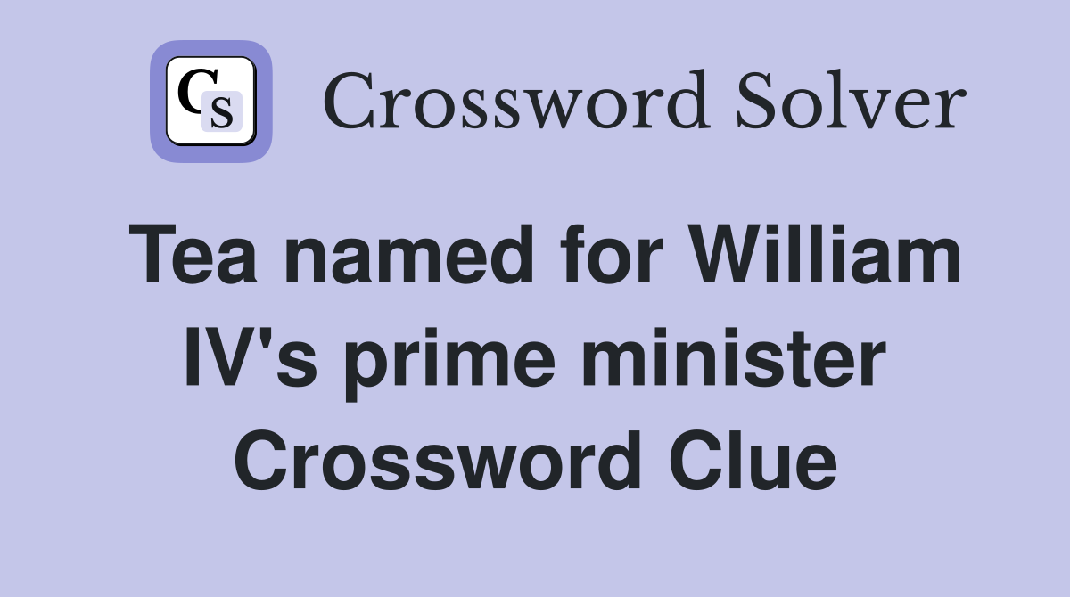 Tea named for William IV's prime minister Crossword Clue
