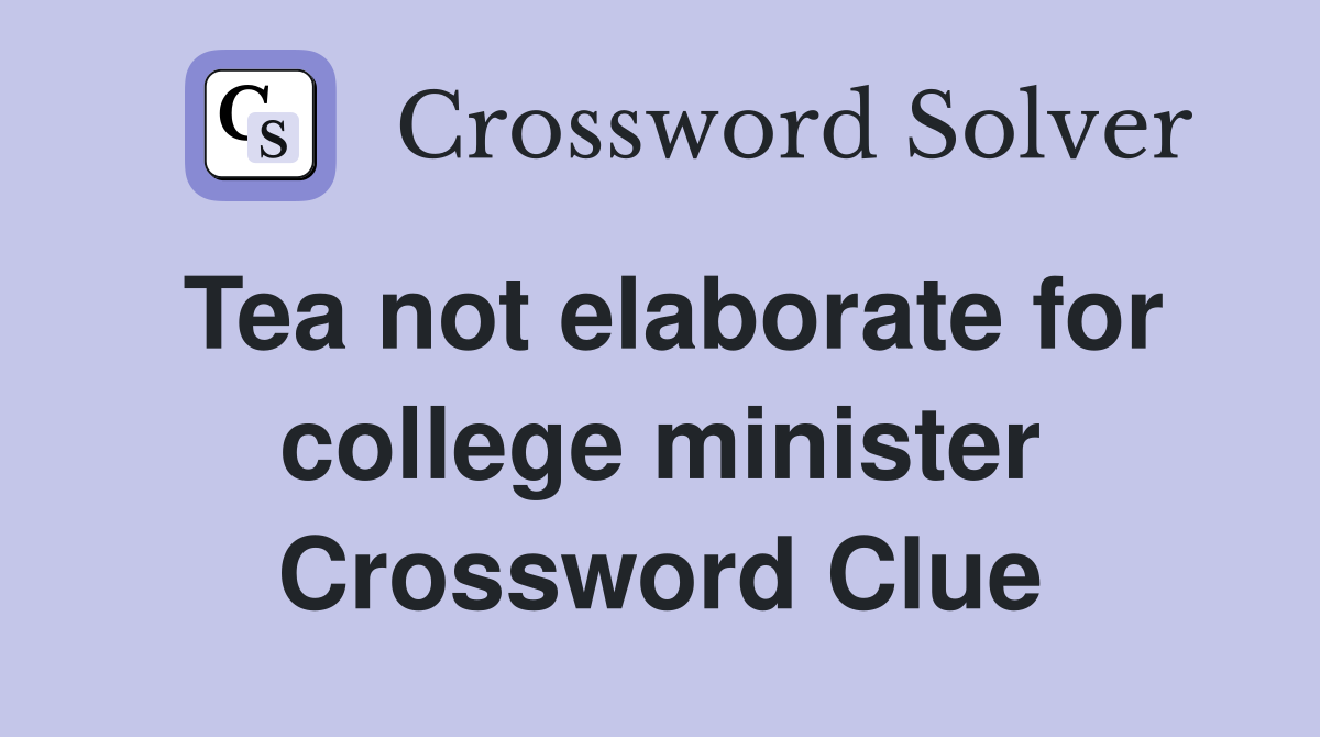 Tea not elaborate for college minister Crossword Clue