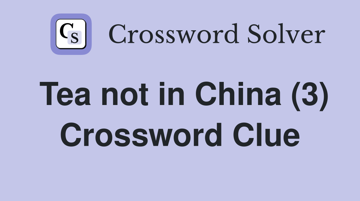Tea not in China (3) Crossword Clue