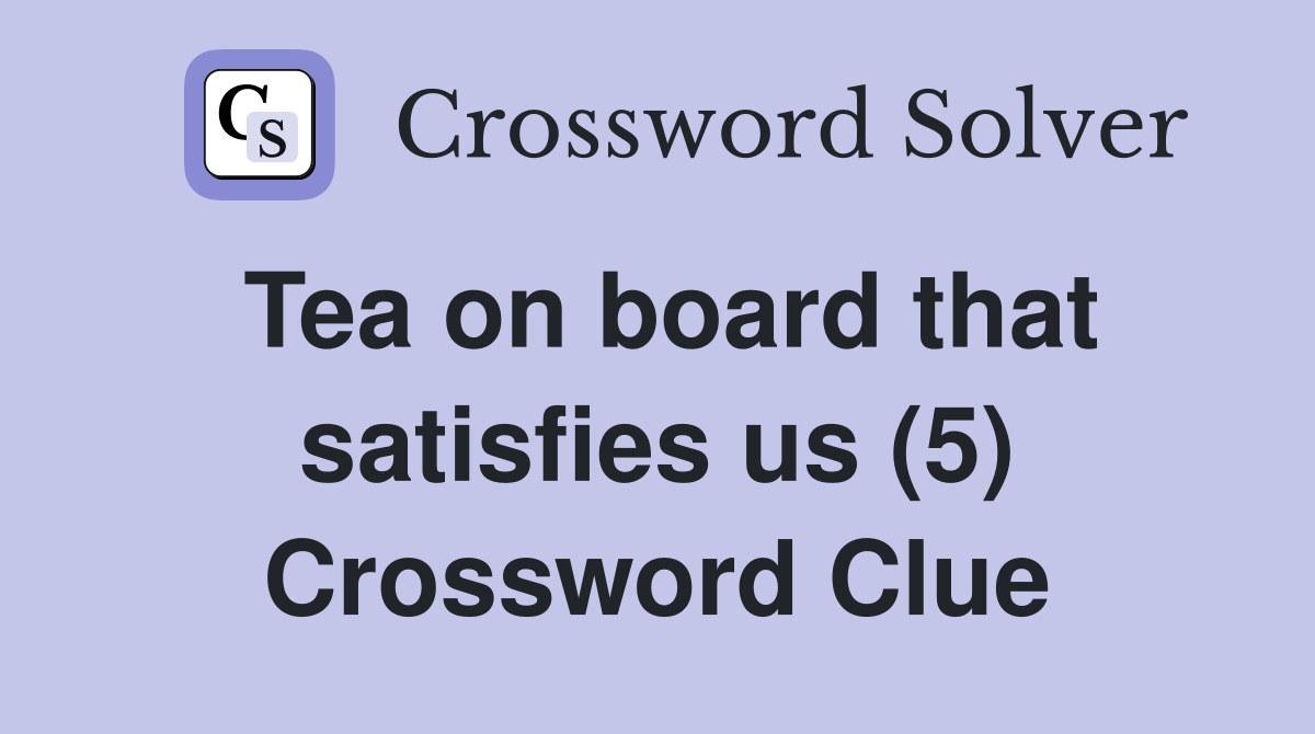 Tea on board that satisfies us (5) Crossword Clue