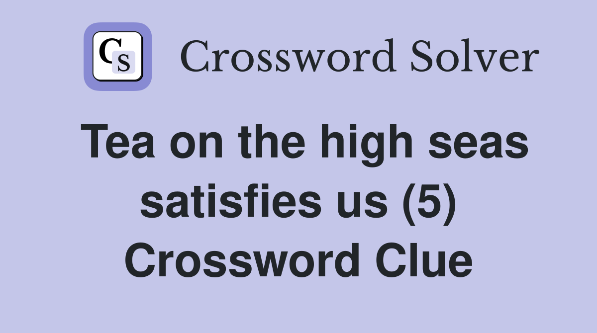 Tea on the high seas satisfies us (5) Crossword Clue