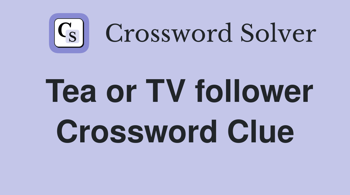 Tea or TV follower Crossword Clue