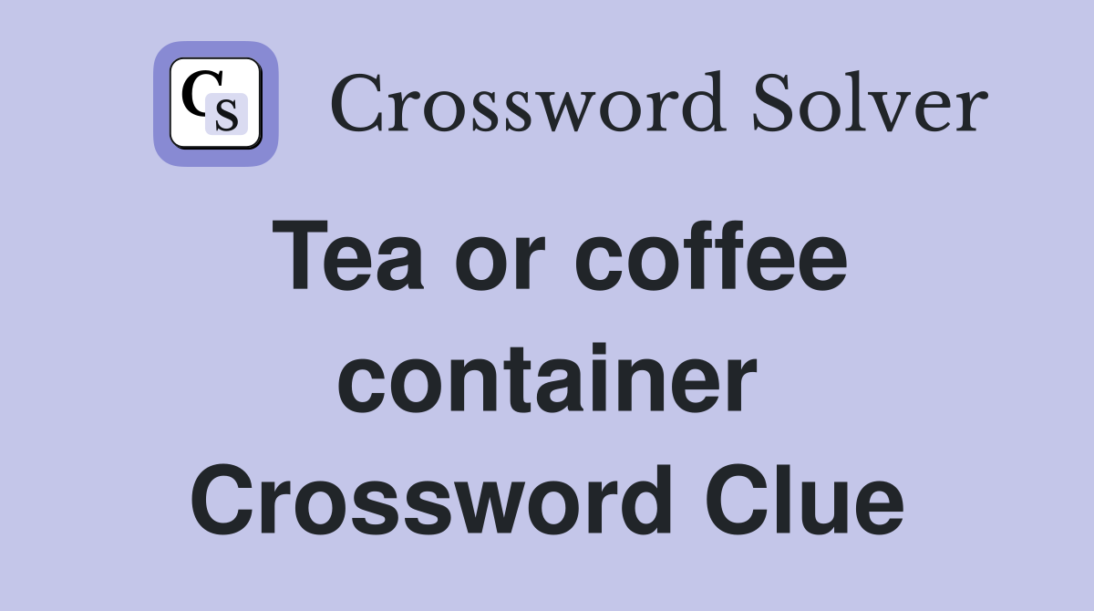 Tea or coffee container Crossword Clue