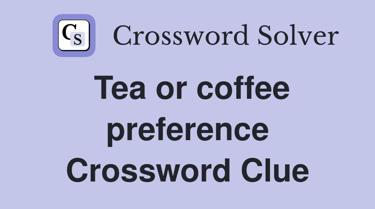 Tea or coffee preference Crossword Clue