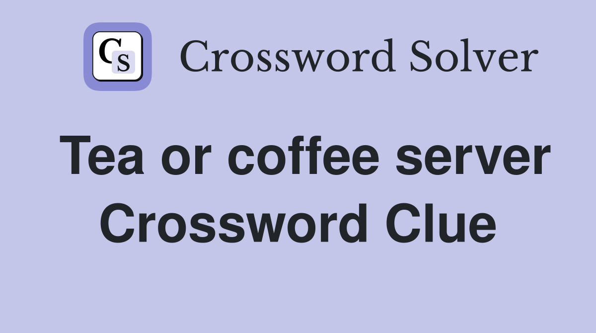 Tea or coffee server Crossword Clue