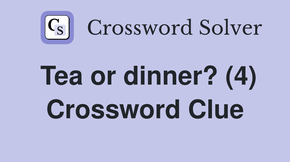 Tea or dinner? (4) Crossword Clue