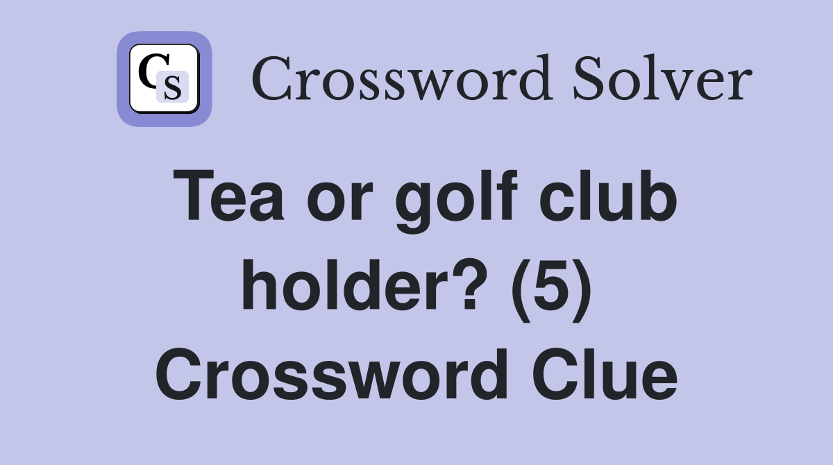 Tea or golf club holder? (5) Crossword Clue