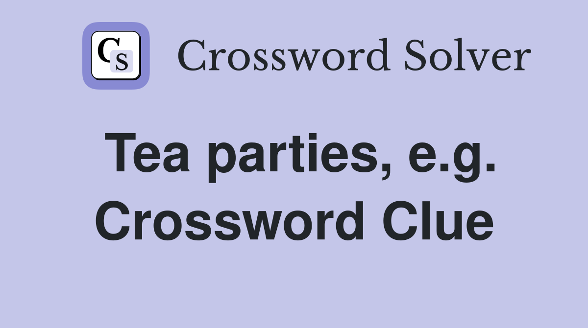 Tea parties, e.g. Crossword Clue