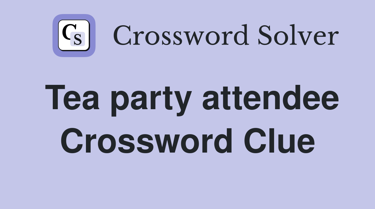 Tea party attendee Crossword Clue