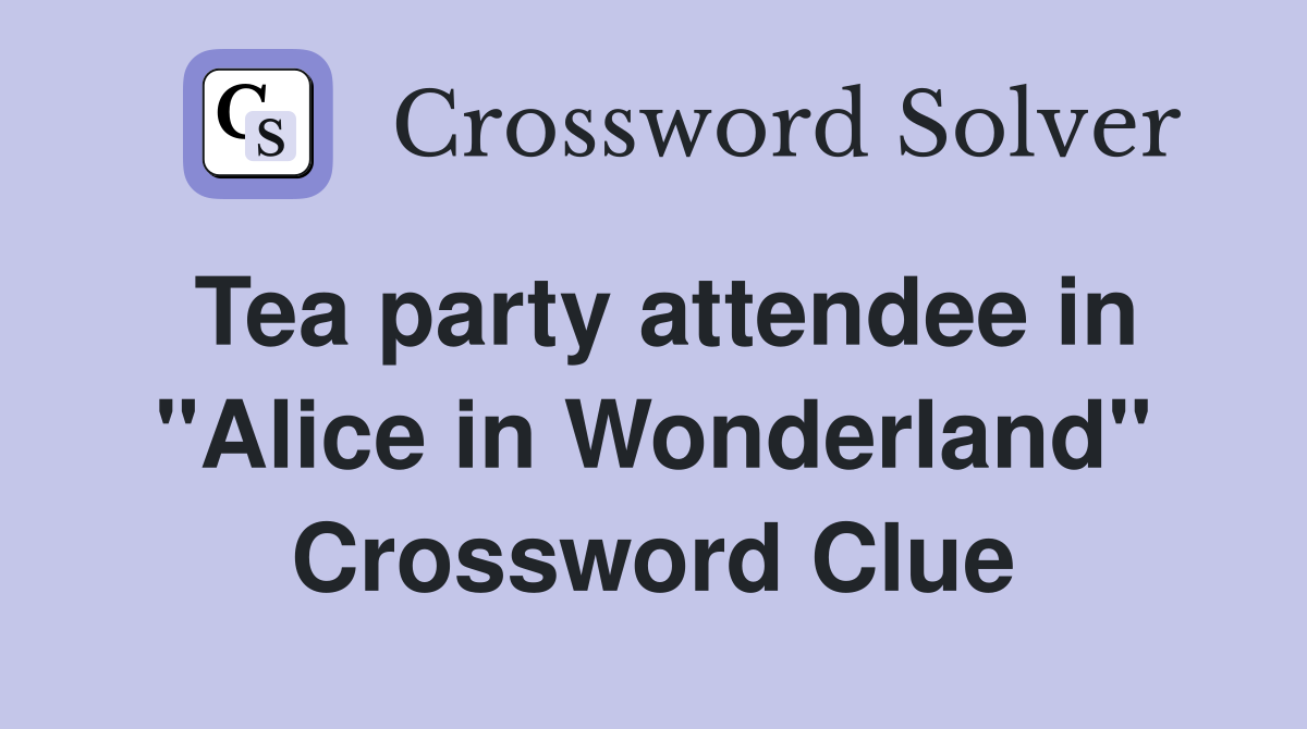 Tea party attendee in "Alice in Wonderland" Crossword Clue