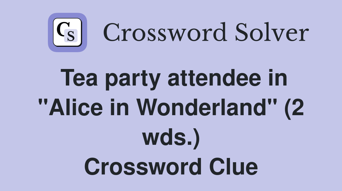 Tea party attendee in "Alice in Wonderland" (2 wds.) Crossword Clue