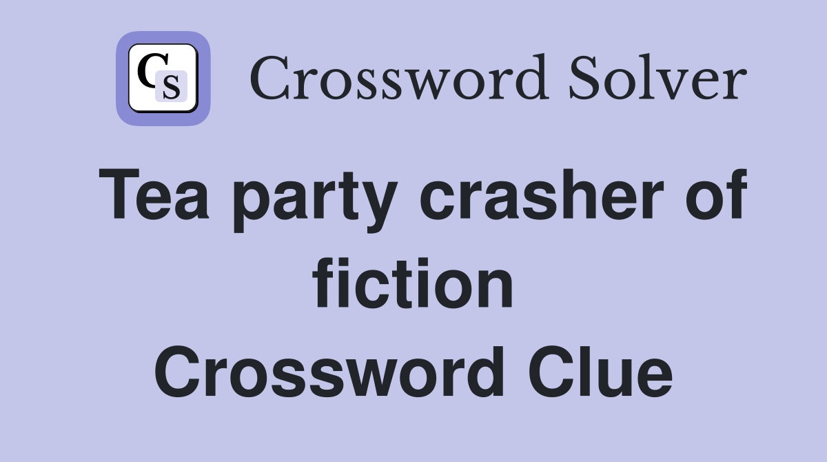Tea party crasher of fiction Crossword Clue