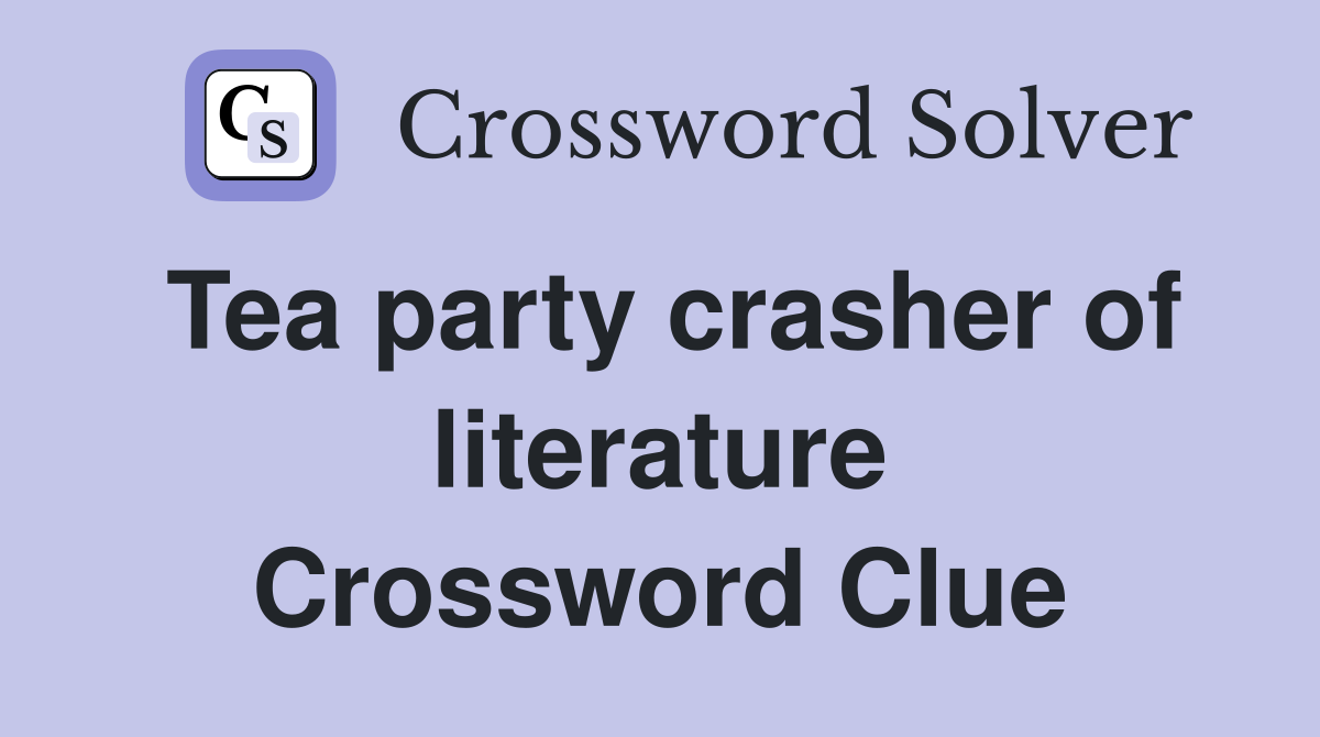 Tea party crasher of literature Crossword Clue