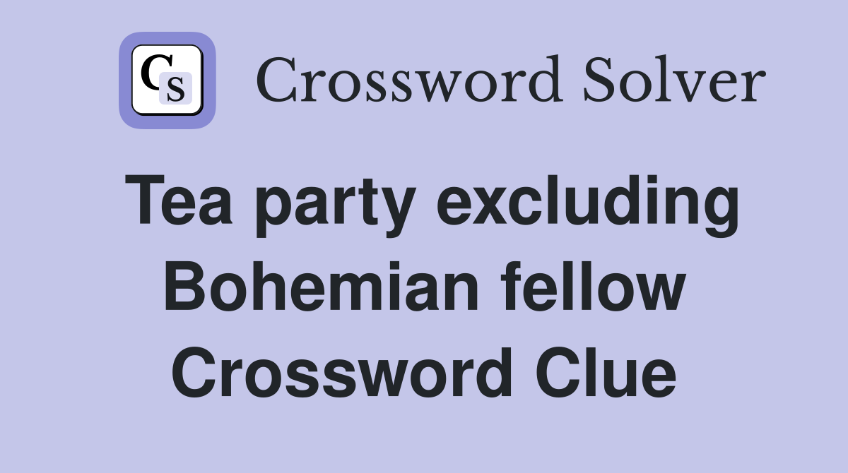 Tea party excluding Bohemian fellow Crossword Clue