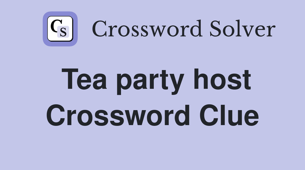 Tea party host Crossword Clue