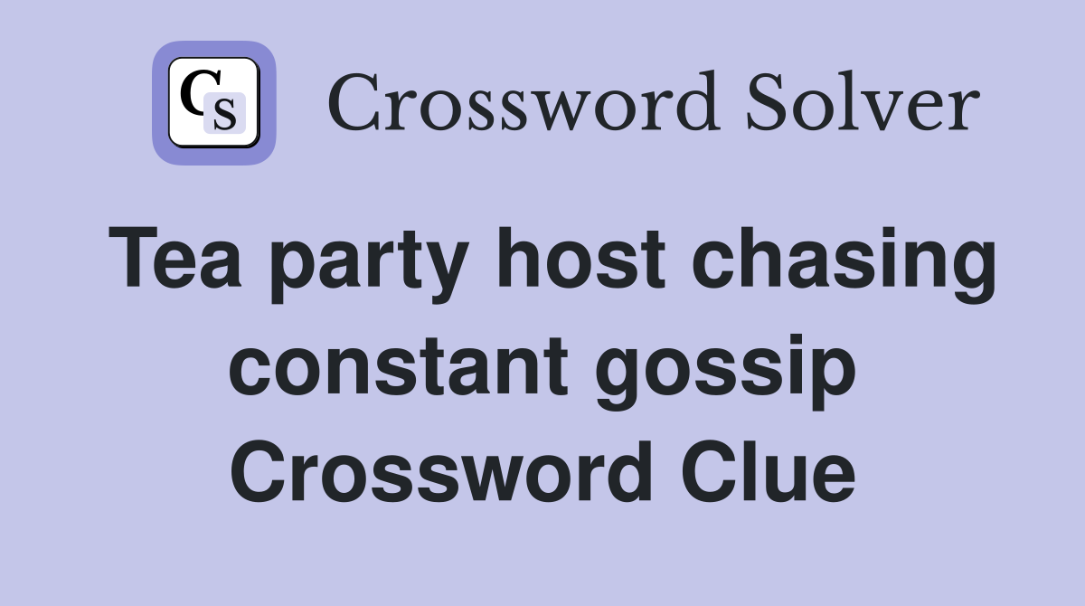 Tea party host chasing constant gossip Crossword Clue