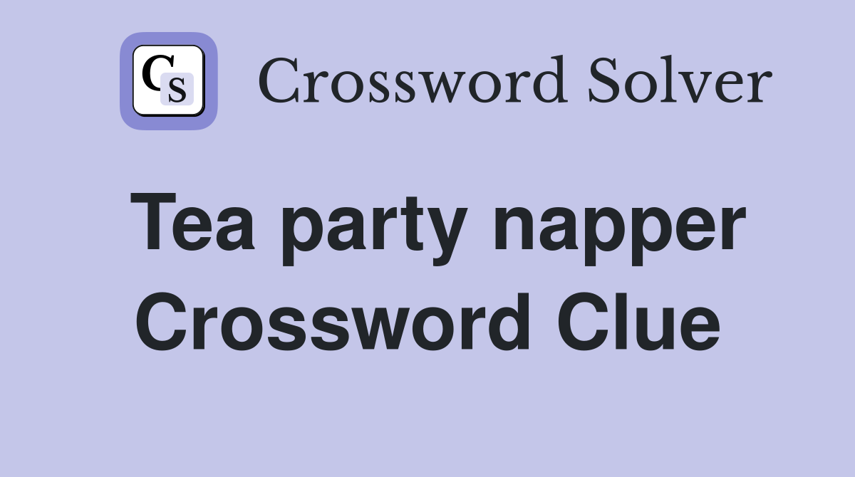 Tea party napper Crossword Clue