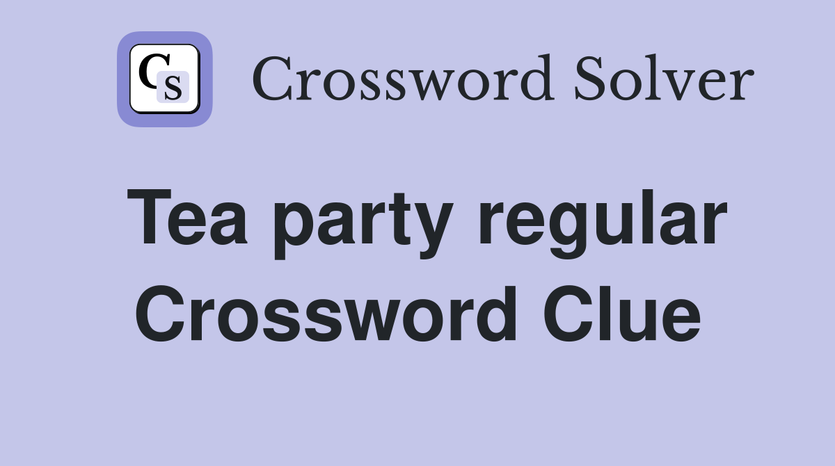 Tea party regular Crossword Clue