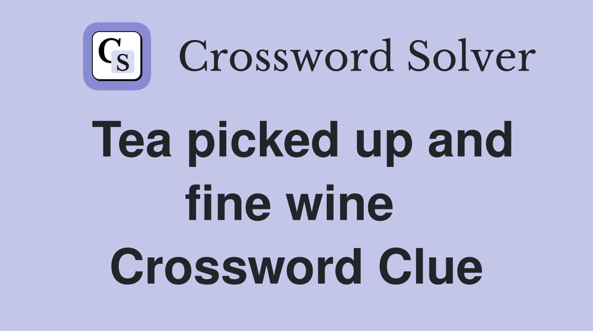Tea picked up and fine wine  Crossword Clue