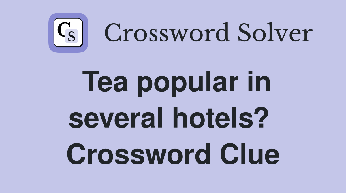 Tea popular in several hotels?  Crossword Clue