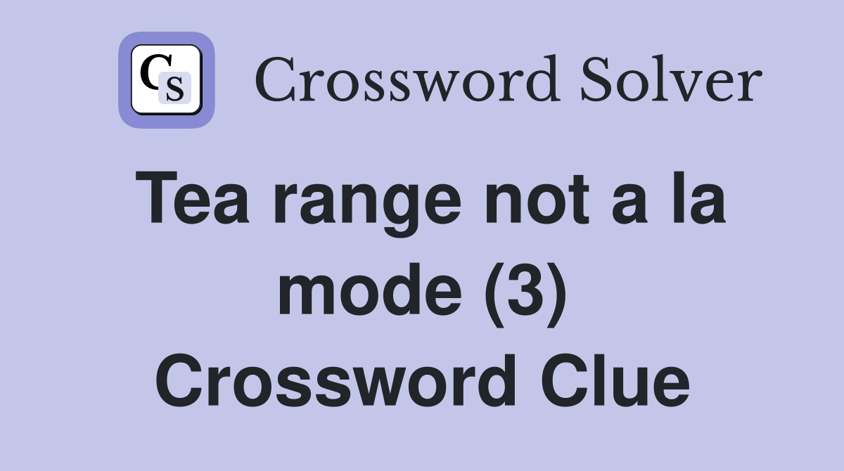 Tea range not a la mode (3) Crossword Clue