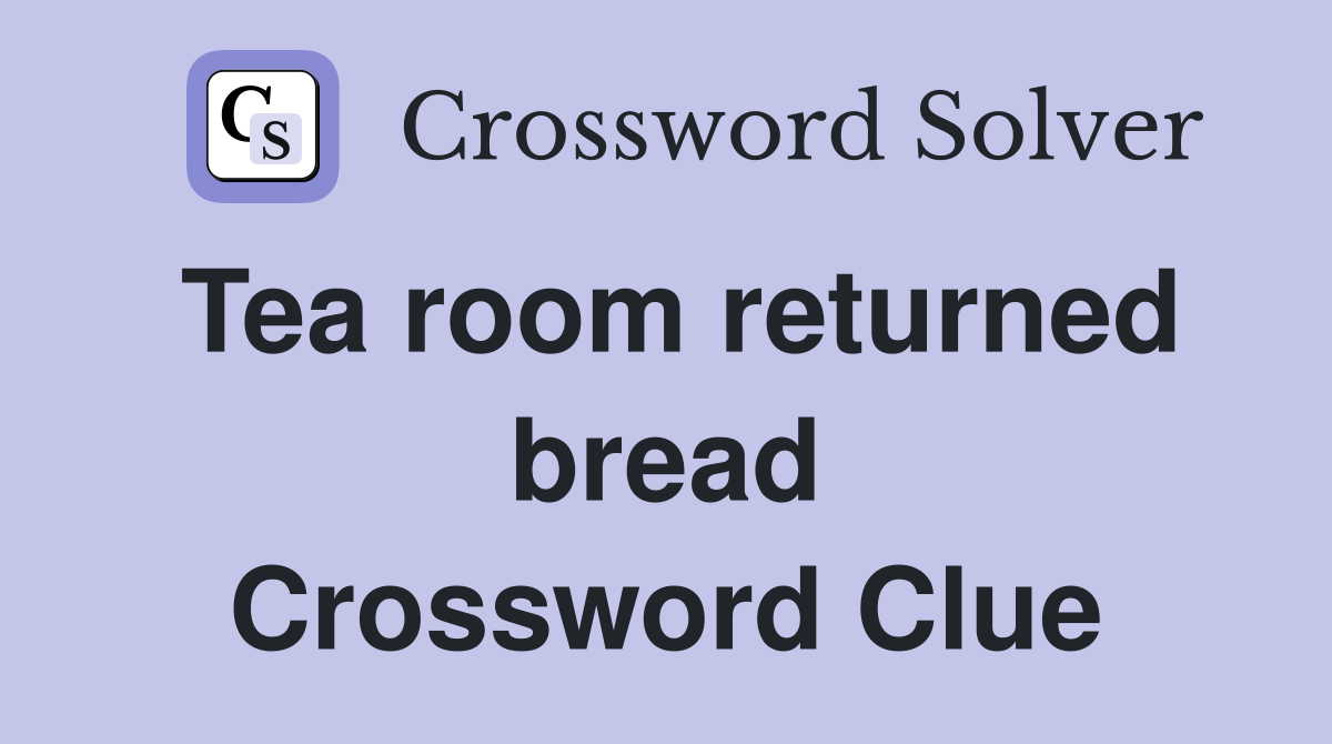 Tea room returned bread Crossword Clue